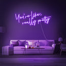 You're Like Really Pretty Neon Sign